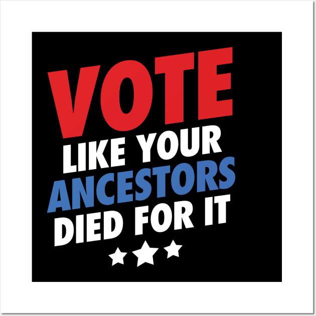 Vote Like Your Ancestors Died For It Wall Art by zeeshirtsandprints